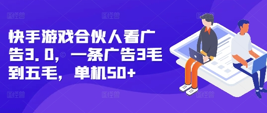 快手游戏合伙人看广告3.0，一条广告3毛到五毛，单机50+【揭秘】